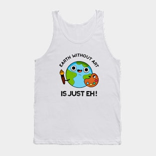 Earth Without Art Is Just Eh Cute Astronomy Pun Tank Top